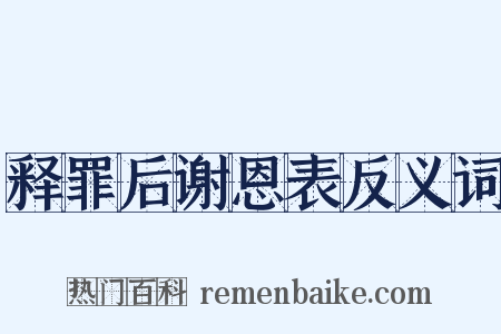 释罪后谢恩表反义词是什么意思的图片